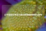 辽宁省招生考试之窗志愿填报的策略与思考