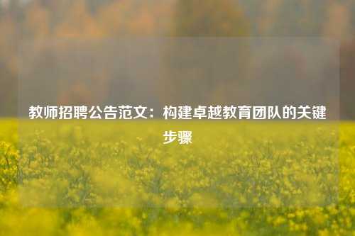 教师招聘公告范文：构建卓越教育团队的关键步骤